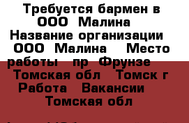 Требуется бармен в ООО “Малина“ › Название организации ­ ООО “Малина“ › Место работы ­ пр. Фрунзе 103 - Томская обл., Томск г. Работа » Вакансии   . Томская обл.